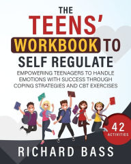 Title: The Teens' Workbook to Self Regulate, Author: Richard Bass