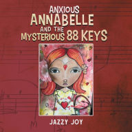 Title: Anxious Annabelle and the Mysterious 88 Keys, Author: Jazzy Joy