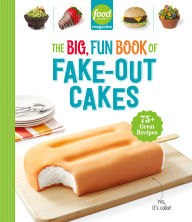 Title: Food Network Magazine The Big, Fun Book of Fake-Out Cakes: 75+ Great Recipes, Author: Food Network Magazine