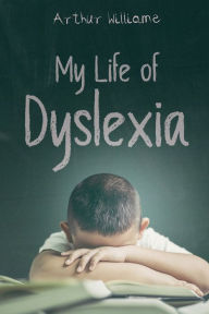 Title: My life of Dyslexia, Author: Arthur Williams