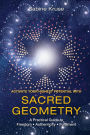 Activate Your Highest Potential With Sacred Geometry: A Practical Guide to Freedom, Authenticity and Fulfilment