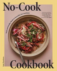 Title: No-Cook Cookbook: Fresh and Healthy Meals to Assemble, Eat, and Enjoy, Author: Susie Theodorou