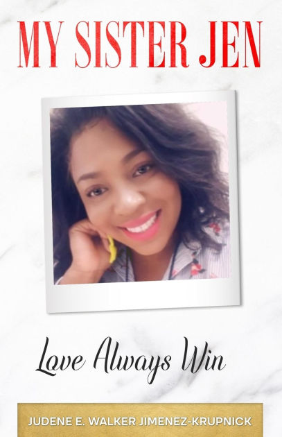 My Sister Jen: Love Always Win by Judene Walker Jimenez