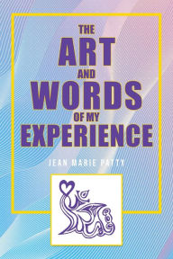 Title: The Art and Words of My Experience, Author: Jean Marie Patty