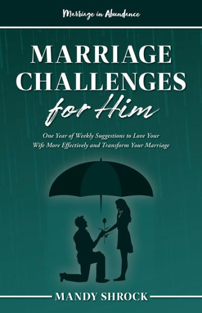 Marriage In Abundance S Marriage Challenges For Him One Year Of Weekly