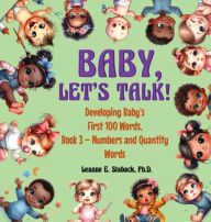 Title: Baby, Let's Talk! Developing Baby's First 100 Words, Book 3: Book 3 - Numbers and Quantity Words, Author: Leanne E Staback