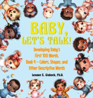 Title: Baby, Let's Talk! Developing Baby's First 100 Words, Book 4: Book 4 - Colors, Shapes, and Other Descriptive Words, Author: Leanne E Staback
