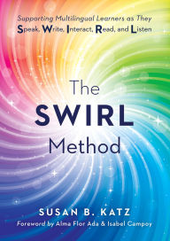 Title: SWIRL Method, The: Supporting Multilingual Learners as They Speak, Write, Interact, Read, and Listen (Use the SWIRL method to transform multilingual classrooms), Author: Susan B. Katz
