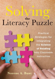 Title: Solving the Literacy Puzzle: Practical Strategies for Integrating the Science of Reading Into Classroom Instruction (Increase student reading proficiency with the science of reading.), Author: Norene A. Bunt