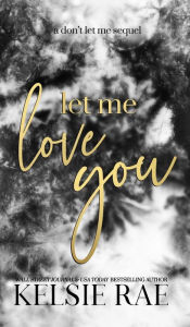Title: Let Me Love You, Author: Kelsie Rae