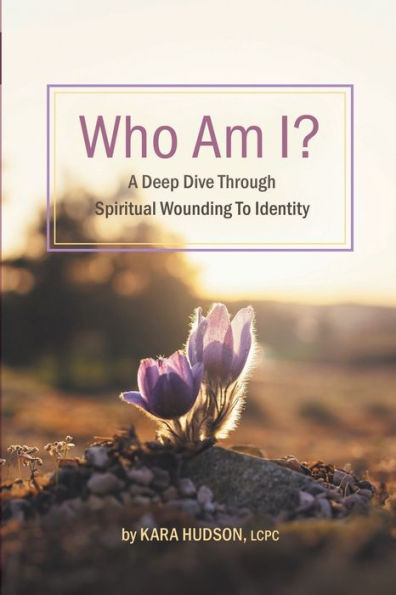 Who Am I?: A Deep Dive Through Spiritual Wounding to Identity