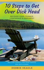 Title: 10 Steps to Get Over Dick Head: Recover Your Courage, Confidence & Happiness!, Author: Seagle