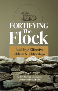 Title: Fortifying the Flock: Building Effective Elders and Elderships, Author: Elders Service Committee