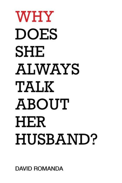 why-does-she-always-talk-about-her-husband-poems-by-david-romanda