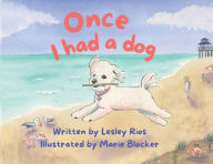 Title: Once I had a dog, Author: Lesley Rios