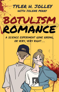Title: Botulism Romance: A Science Experiment Gone Wrong, or Very, Very Right, Author: Tyler  H Jolley