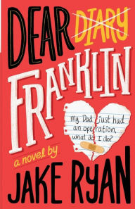Title: Dear Franklin: My Dad Just Had an Operation, What Do I Do?, Author: Jake Ryan