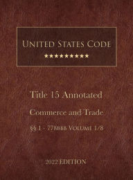 Title: United States Code Annotated 2022 Edition Title 15 Commerce and Trade ï¿½ï¿½1 - 77bbbb Volume 1/8, Author: United States Government