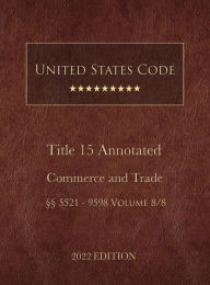 Title: United States Code Annotated 2022 Edition Title 15 Commerce and Trade ï¿½ï¿½5521 - 9598 Volume 8/8, Author: United States Government