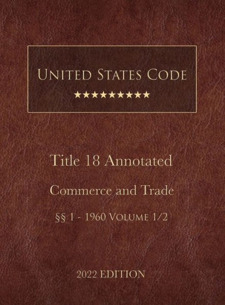 United States Code Annotated 2022 Edition Title 18 Crimes and Criminal Procedure ï¿½ï¿½1 - 1960 Volume 1/2