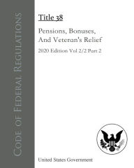 Title: Code of Federal Regulations Title 38 Pensions, Bonuses, And Veterans' Relief 2020 Edition Volume 2/2 Part 2, Author: United States Government