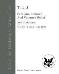 Title: Code of Federal Regulations Title 38 Pensions, Bonuses, And Veterans' Relief 2019-2020 Edition Volume 3/5, Author: United States Government