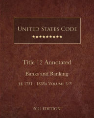 Title: United States Code Annotated 2022 Edition Title 12 Banks and Banking ï¿½ï¿½1751 - 1835a Volume 3/5, Author: United States Government