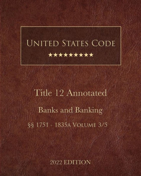 United States Code Annotated 2022 Edition Title 12 Banks and Banking ï¿½ï¿½1751 - 1835a Volume 3/5