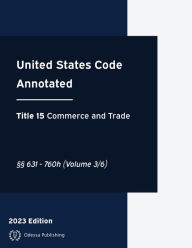 Title: United States Code Annotated 2023 Edition Title 15 Commerce and Trade ï¿½ï¿½631 - 760h Volume 3/6: USCA, Author: United States Government
