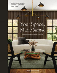 Title: Your Space, Made Simple: Interior Design that's Approachable, Affordable, and Sustainable, Author: Ariel Magidson