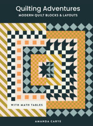 Title: Quilting Adventures: Modern Quilt Blocks and Layouts to Help You Design Your Own Quilt With Confidence, Author: Amanda Carye