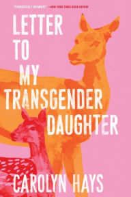Title: Letter to My Transgender Daughter: A Girlhood, Author: Carolyn Hays