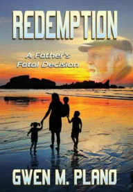 Title: Redemption: A Father's Fatal Decision, Author: Gwen M Plano