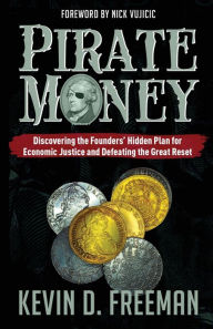 Title: Pirate Money: Discovering the Founders' Hidden Plan for Economic Justice and Defeating the Great Reset, Author: Kevin  D Freeman