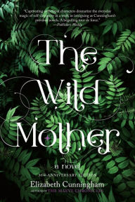 Title: The Wild Mother: A Novel, Author: Elizabeth Cunningham