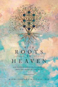 Title: With Roots in Heaven: One Woman's Passionate Journey into the Heart of Her Faith, Author: Tirzah Firestone