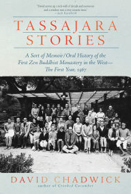 Title: Tassajara Stories: A Sort of Memoir/Oral History of the First Zen Buddhist Monastery in the West-The First Year, 1967, Author: David Chadwick