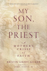 Title: My Son, the Priest: A Mother's Crisis of Faith, Author: Kristin Grady Gilger