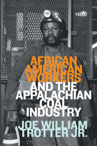 Title: African American Workers and the Appalachian Coal Industry, Author: Joe William Trotter Jr