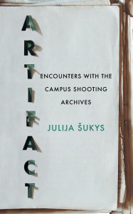 Title: Artifact: Encounters with the Campus Shooting Archives, Author: Julija Sukys