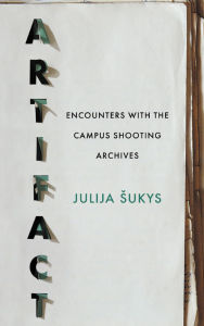 Title: Artifact: Encounters with the Campus Shooting Archives, Author: Julija Sukys