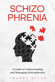 Title: Schizophrenia: A Guide to Understanding and Managing Schizophrenia, Author: Amanda Allan