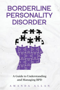 Title: Borderline Personality Disorder: A Guide to Understanding and Managing BPD, Author: Amanda Allan