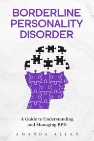Title: Borderline Personality Disorder: A Guide to Understanding and Managing BPD, Author: Amanda Allan
