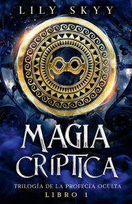 Title: Magia Críptica: Trilogía de la Profecía Oculta Libro 1, Author: Lily Skyy