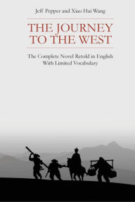 Title: The Journey to the West: The Complete Novel Retold in English With Limited Vocabulary, Author: Jeff Pepper