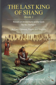 Title: The Last King of Shang, Book 2: Based on Investiture of the Gods by Xu Zhonglin. In Easy Chinese, Pinyin and English, Author: Jeff Pepper
