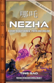 Title: Nezha: A Story in Easy Chinese, Pinyin and English, Author: Ting Gao