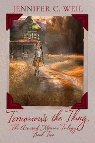 Title: Tomorrow's the Thing: Book 2 in the Ace and Monroe Trilogy, Author: Jennifer C Weil