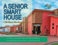 Title: A Senior Smart House: The Home That Cares for You, Author: Mrs. Teri Lyn Vander Heiden